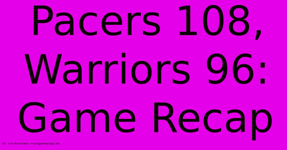 Pacers 108, Warriors 96: Game Recap