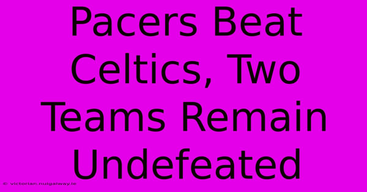 Pacers Beat Celtics, Two Teams Remain Undefeated