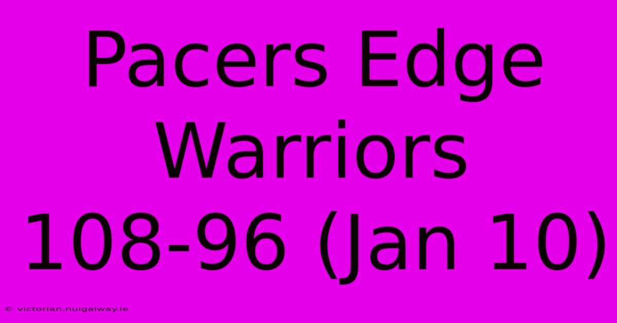 Pacers Edge Warriors 108-96 (Jan 10)