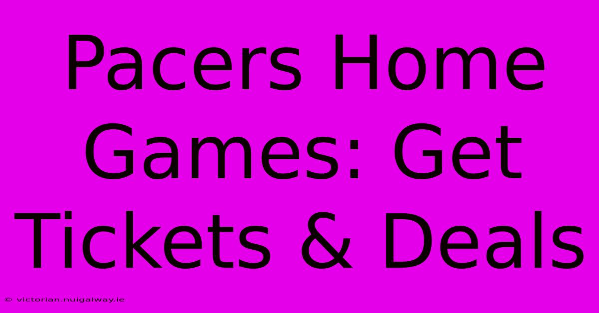 Pacers Home Games: Get Tickets & Deals 