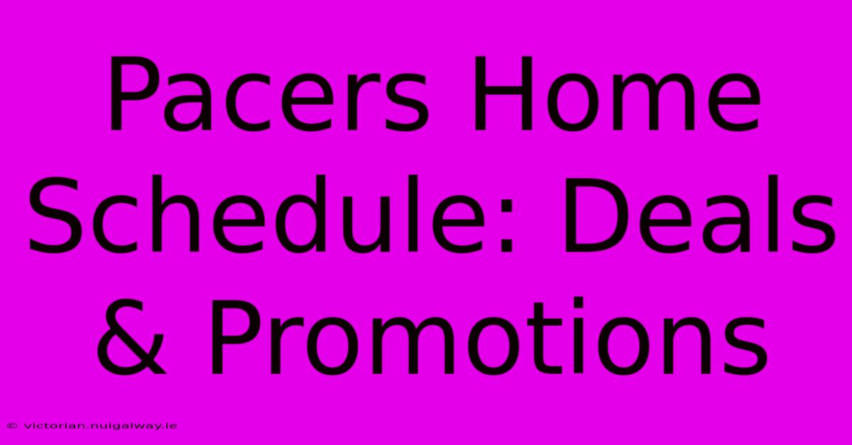 Pacers Home Schedule: Deals & Promotions