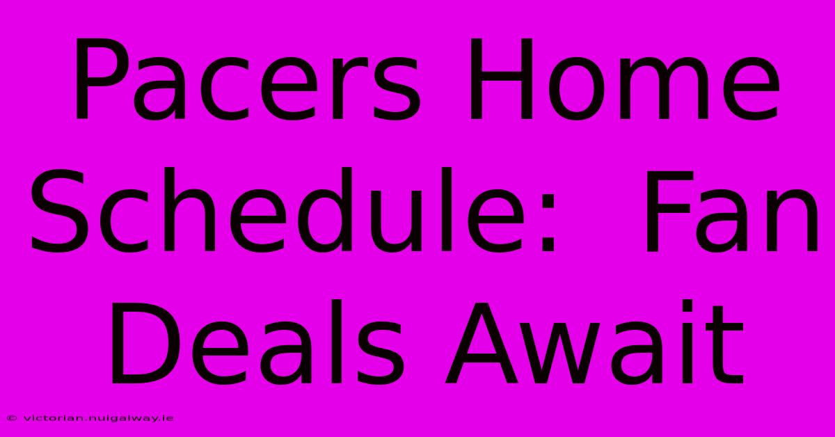 Pacers Home Schedule:  Fan Deals Await