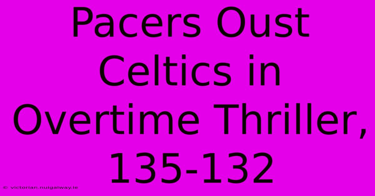 Pacers Oust Celtics In Overtime Thriller, 135-132