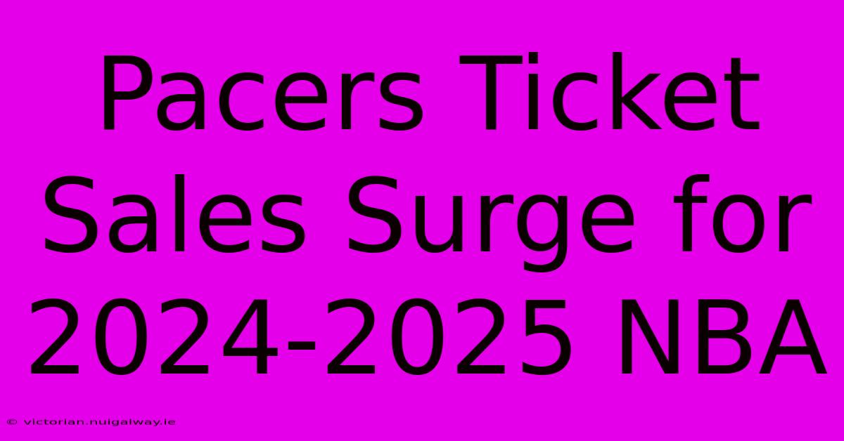 Pacers Ticket Sales Surge For 2024-2025 NBA