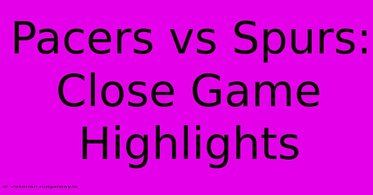 Pacers Vs Spurs: Close Game Highlights