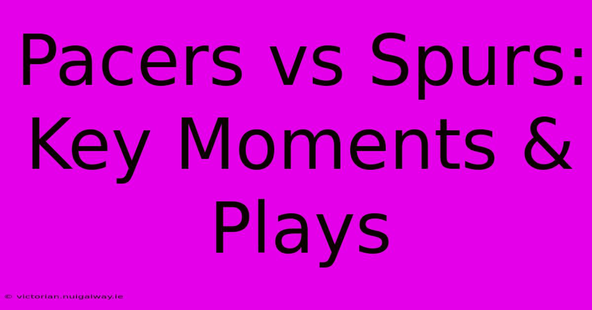 Pacers Vs Spurs: Key Moments & Plays