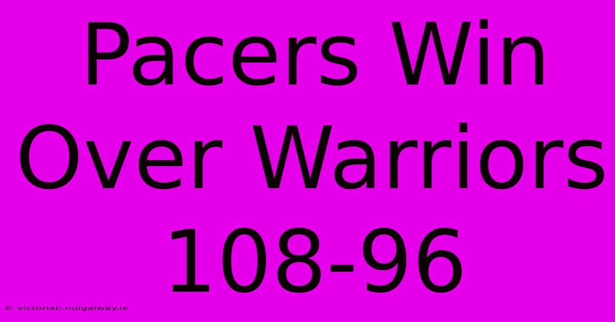 Pacers Win Over Warriors 108-96