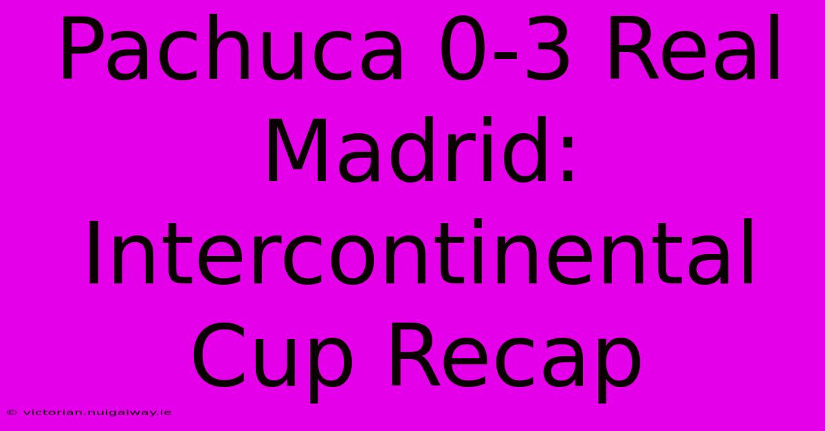 Pachuca 0-3 Real Madrid: Intercontinental Cup Recap