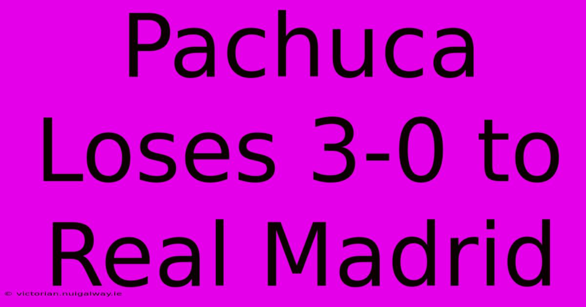 Pachuca Loses 3-0 To Real Madrid