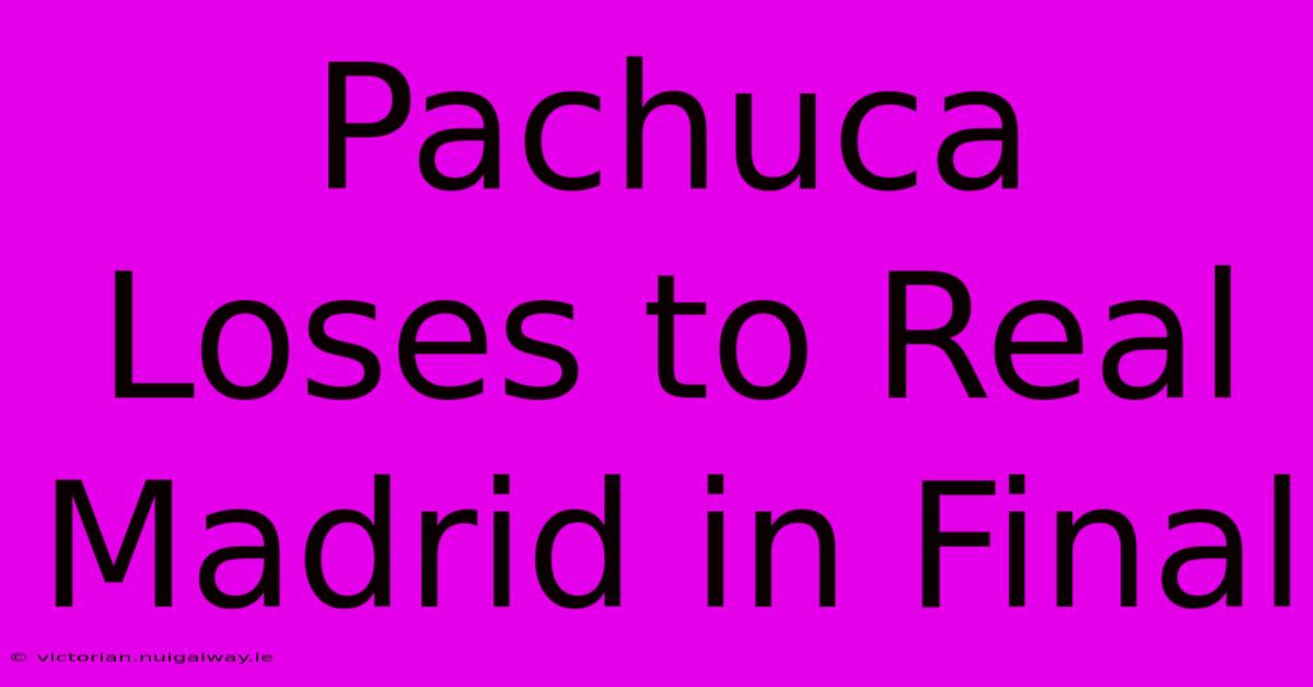 Pachuca Loses To Real Madrid In Final