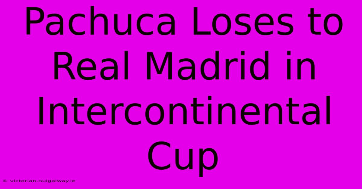 Pachuca Loses To Real Madrid In Intercontinental Cup