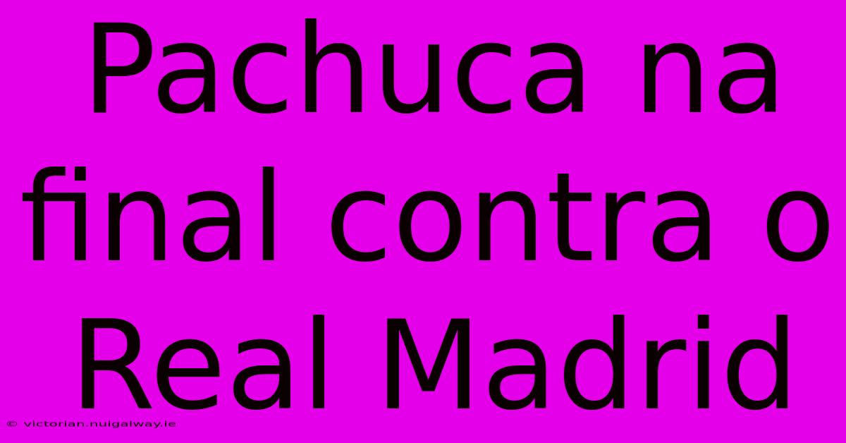 Pachuca Na Final Contra O Real Madrid