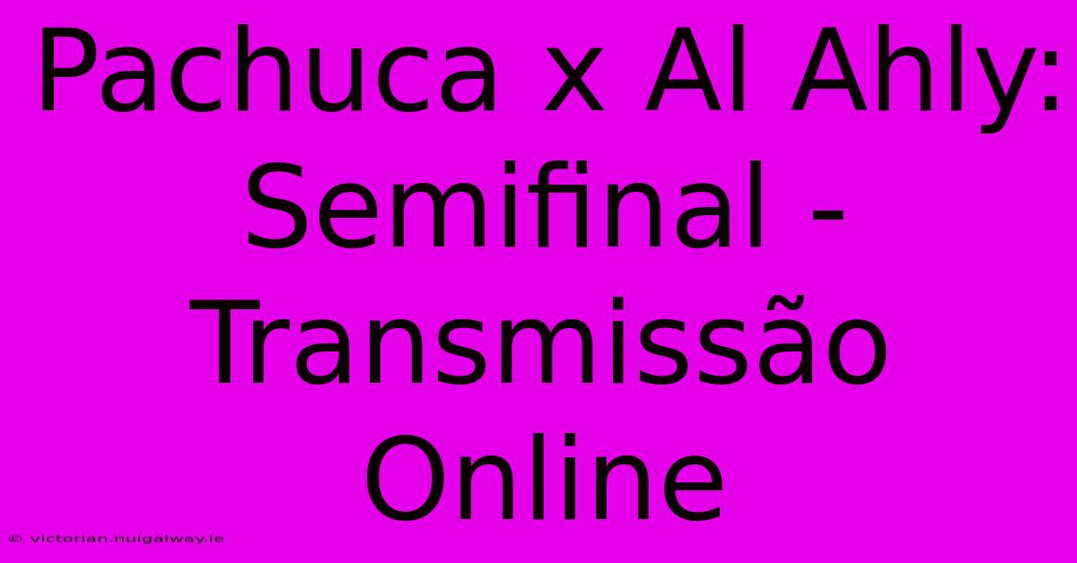 Pachuca X Al Ahly: Semifinal - Transmissão Online