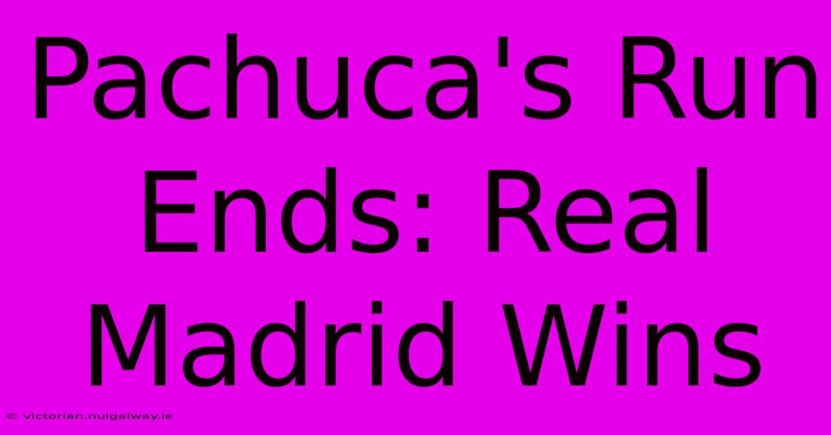 Pachuca's Run Ends: Real Madrid Wins