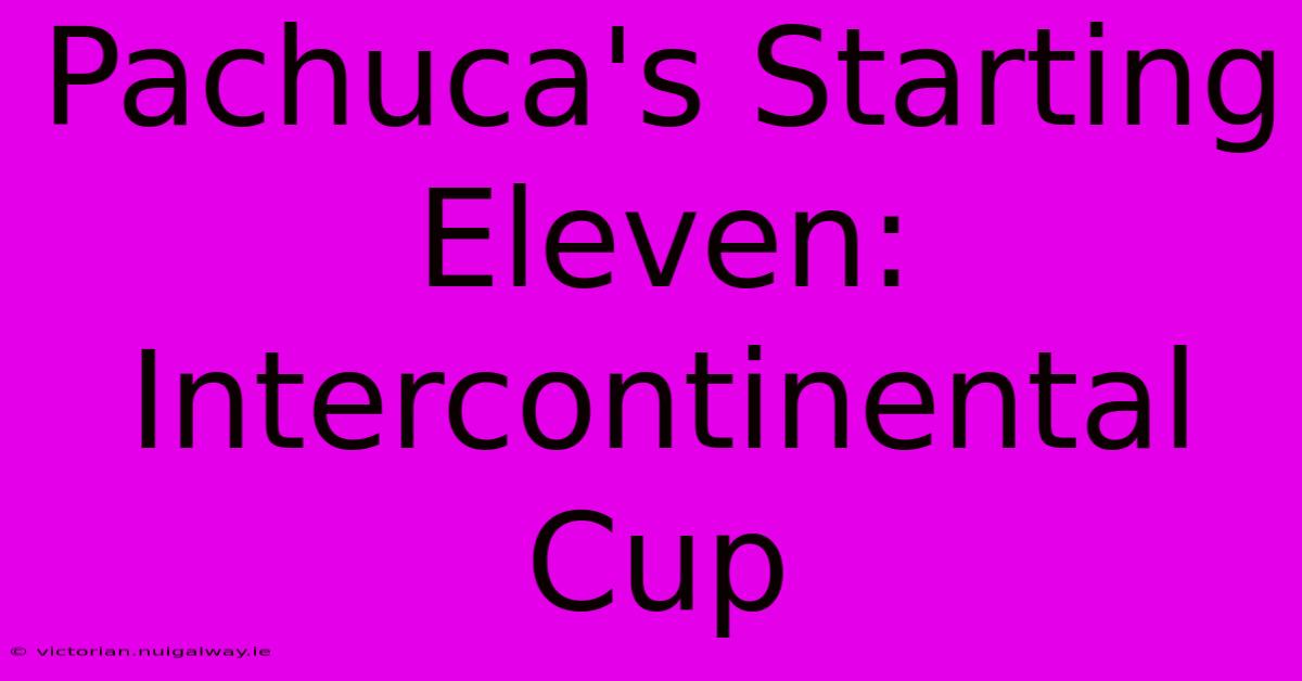 Pachuca's Starting Eleven: Intercontinental Cup