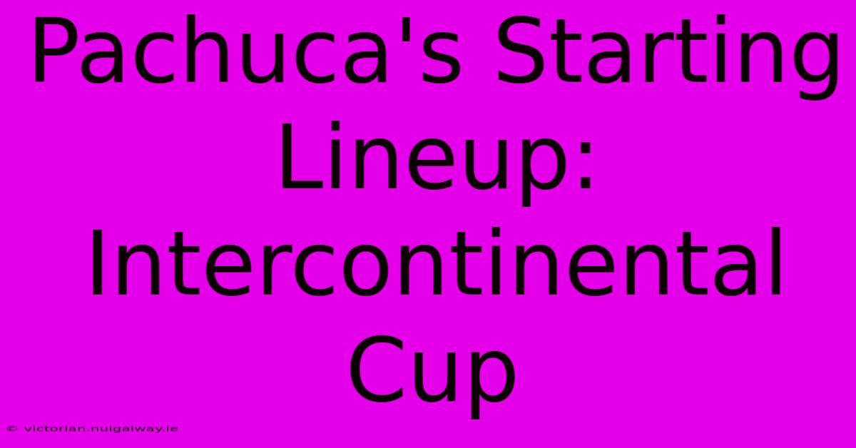 Pachuca's Starting Lineup: Intercontinental Cup