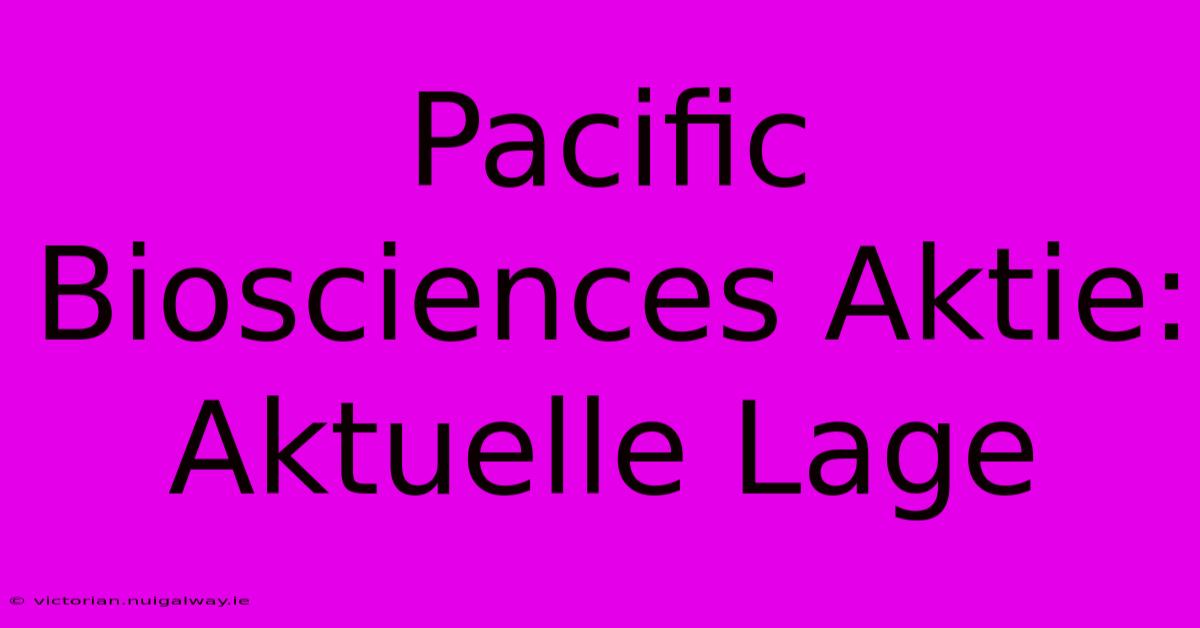 Pacific Biosciences Aktie: Aktuelle Lage 