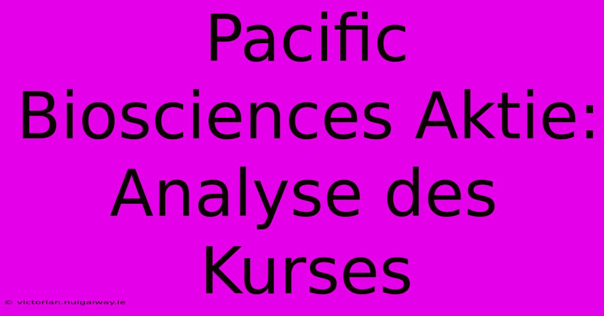 Pacific Biosciences Aktie: Analyse Des Kurses