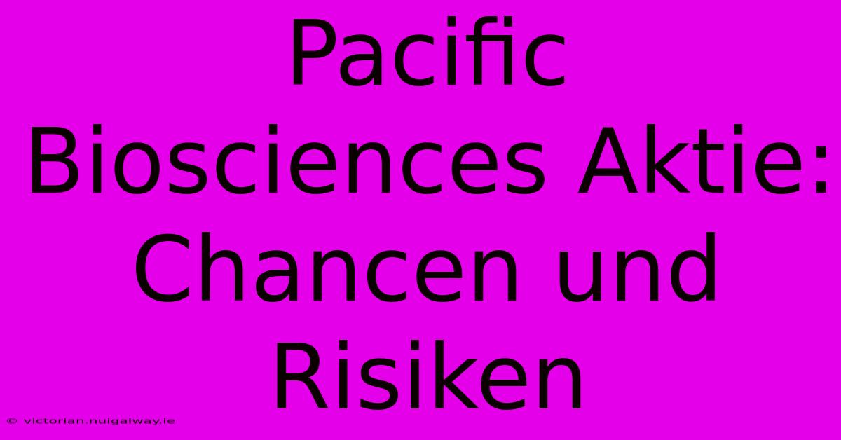 Pacific Biosciences Aktie: Chancen Und Risiken 