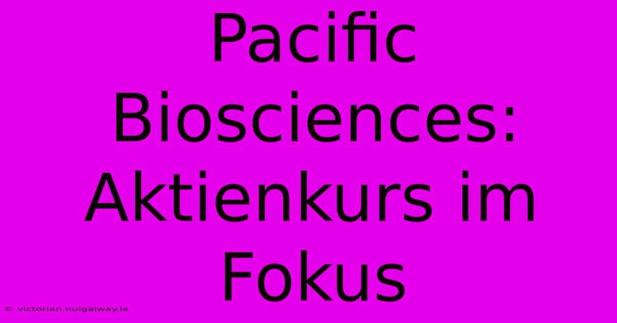 Pacific Biosciences:  Aktienkurs Im Fokus