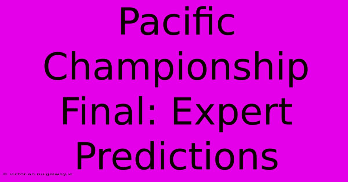 Pacific Championship Final: Expert Predictions