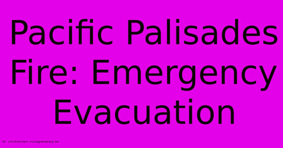 Pacific Palisades Fire: Emergency Evacuation