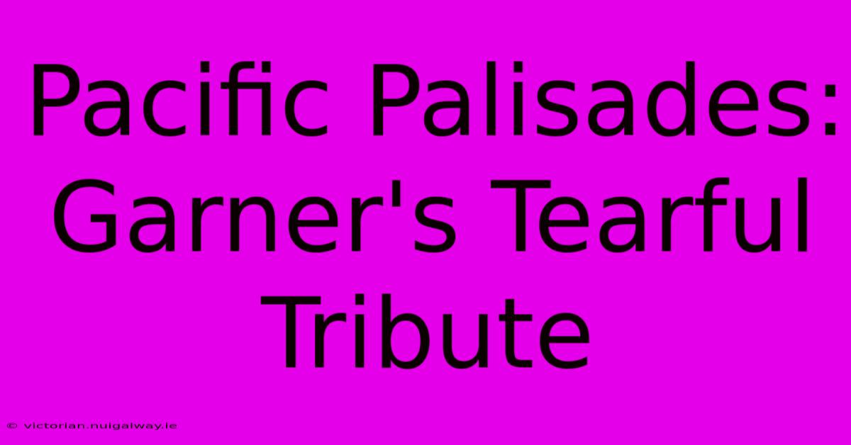 Pacific Palisades: Garner's Tearful Tribute