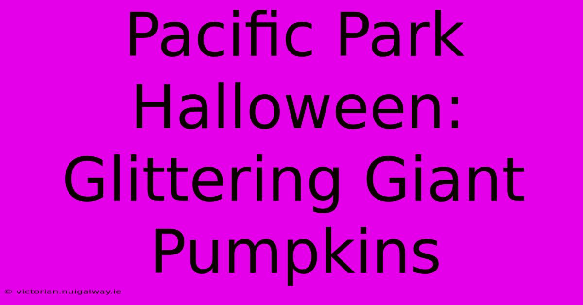 Pacific Park Halloween: Glittering Giant Pumpkins