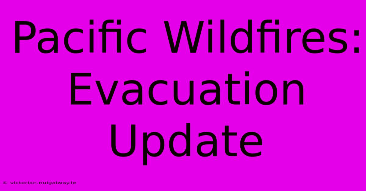 Pacific Wildfires: Evacuation Update