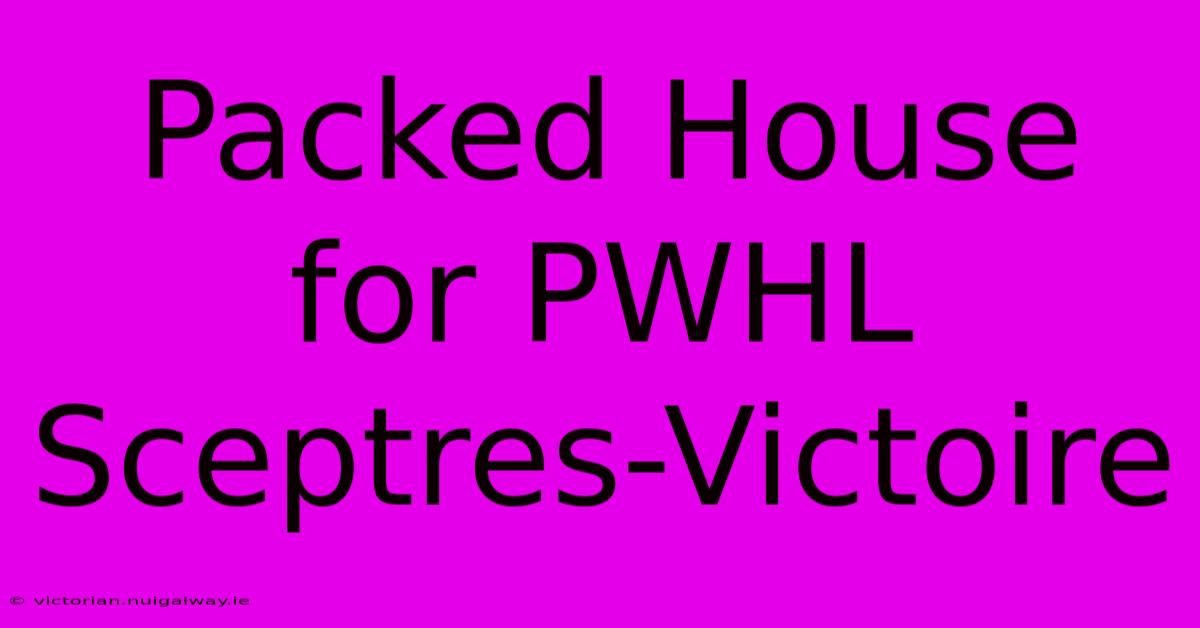 Packed House For PWHL Sceptres-Victoire