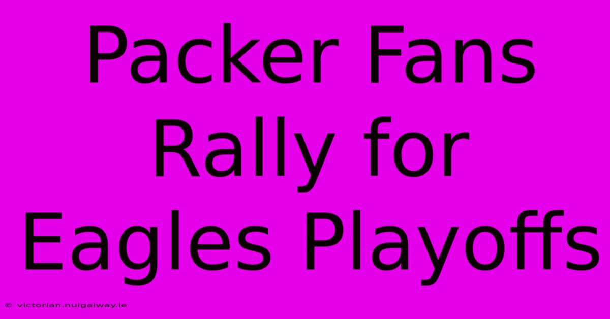 Packer Fans Rally For Eagles Playoffs