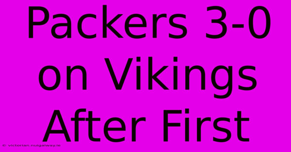 Packers 3-0 On Vikings After First