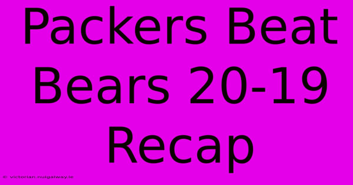 Packers Beat Bears 20-19 Recap