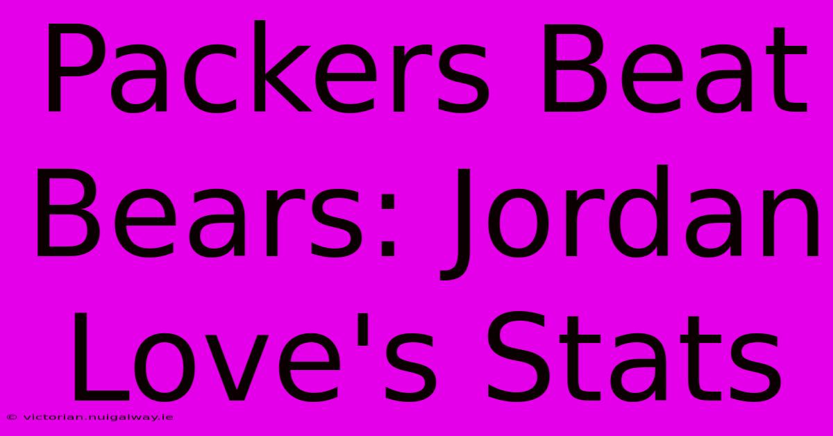 Packers Beat Bears: Jordan Love's Stats