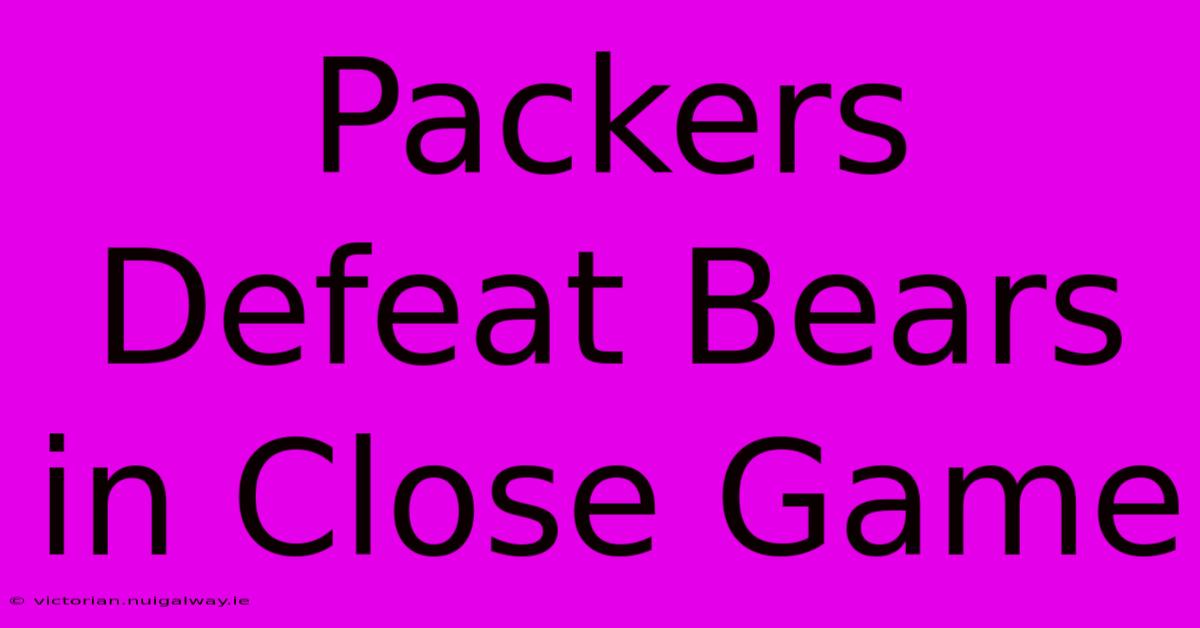 Packers Defeat Bears In Close Game