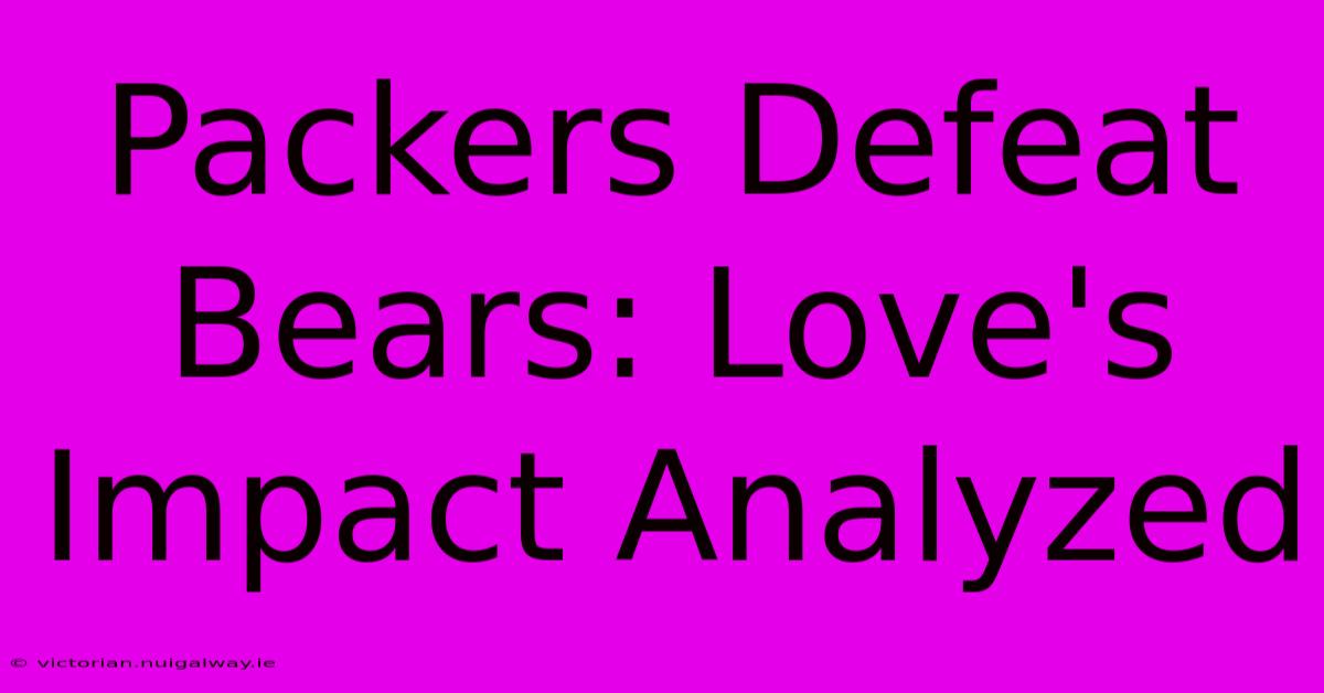 Packers Defeat Bears: Love's Impact Analyzed