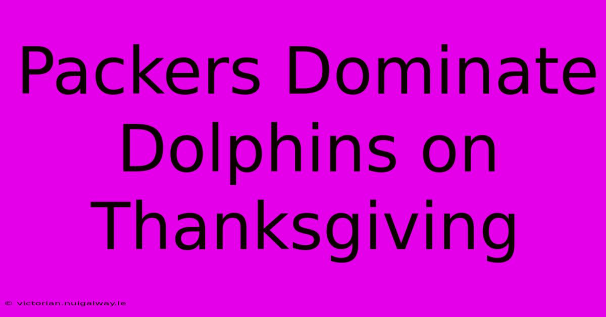 Packers Dominate Dolphins On Thanksgiving