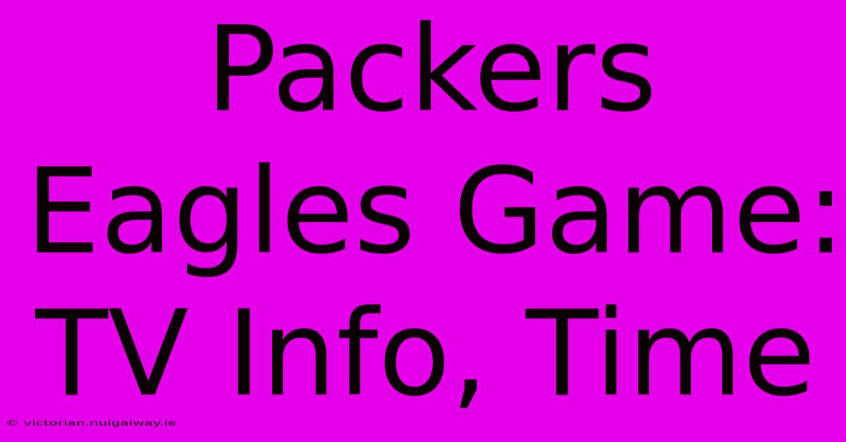 Packers Eagles Game: TV Info, Time