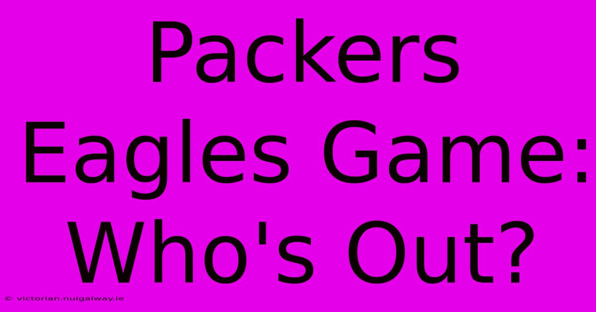 Packers Eagles Game: Who's Out?