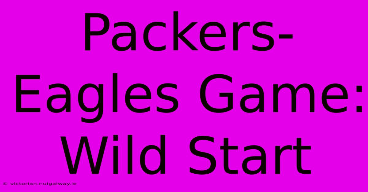 Packers-Eagles Game: Wild Start