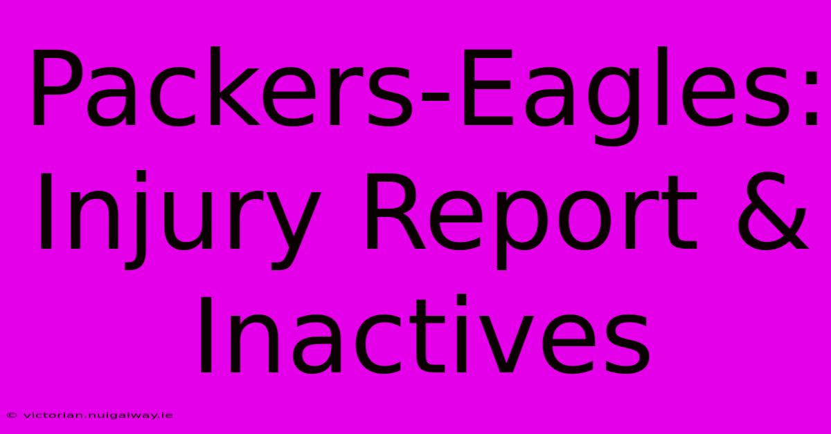 Packers-Eagles: Injury Report & Inactives