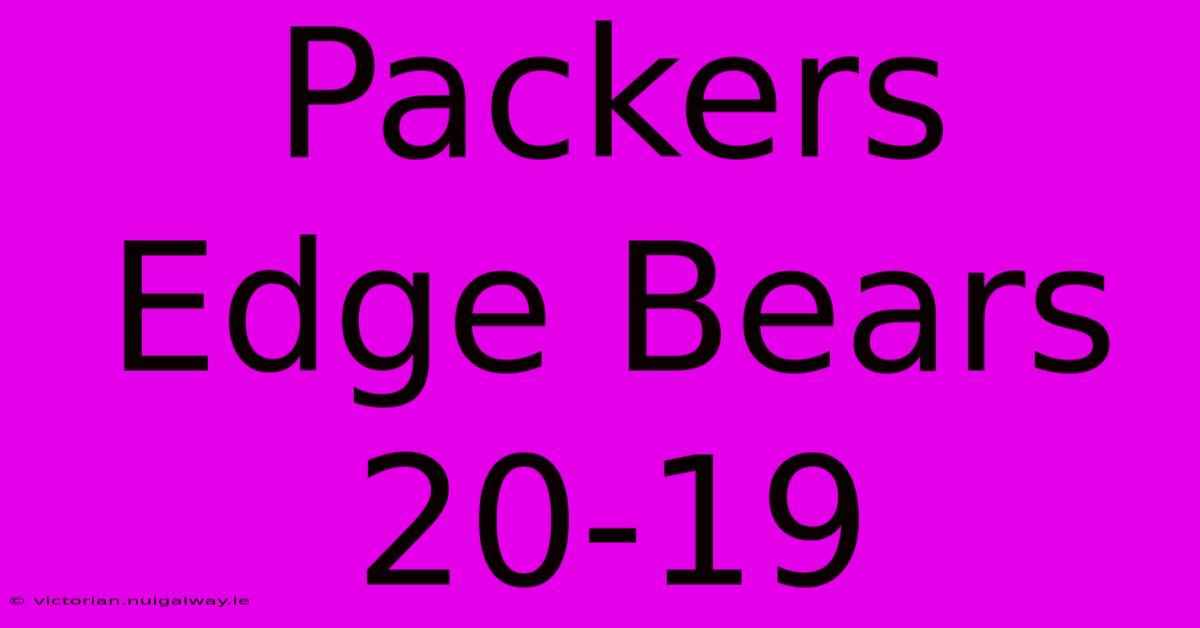 Packers Edge Bears 20-19