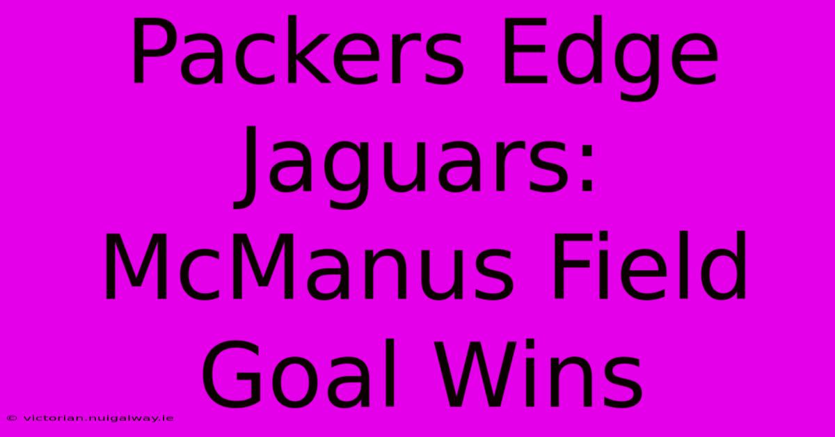 Packers Edge Jaguars: McManus Field Goal Wins