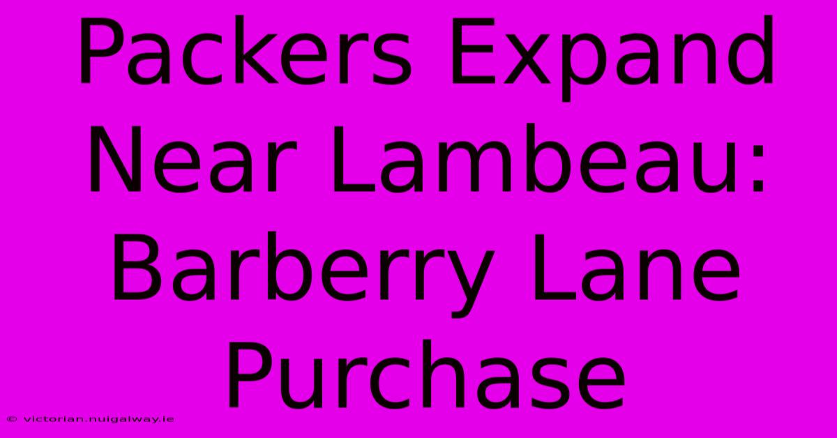 Packers Expand Near Lambeau: Barberry Lane Purchase