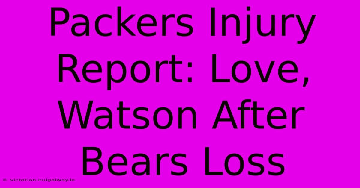 Packers Injury Report: Love, Watson After Bears Loss