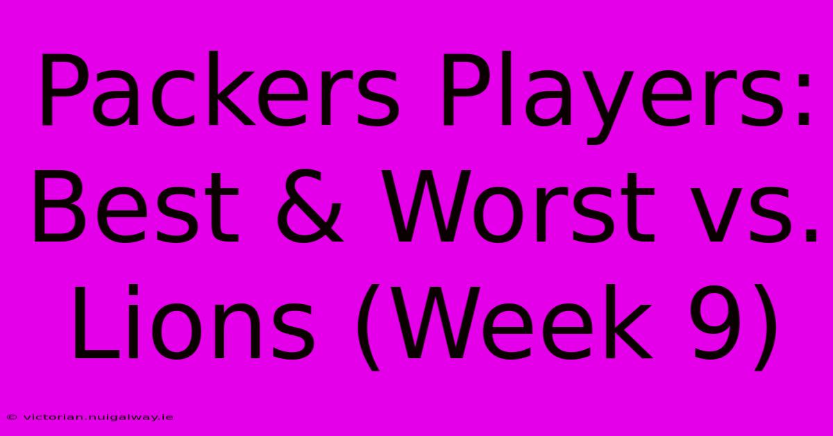 Packers Players: Best & Worst Vs. Lions (Week 9)