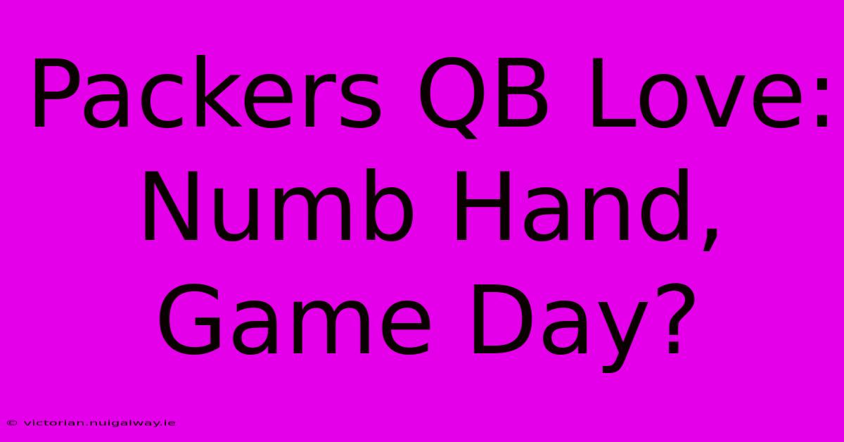 Packers QB Love:  Numb Hand,  Game Day?