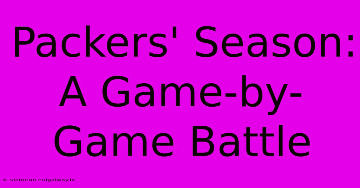 Packers' Season: A Game-by-Game Battle