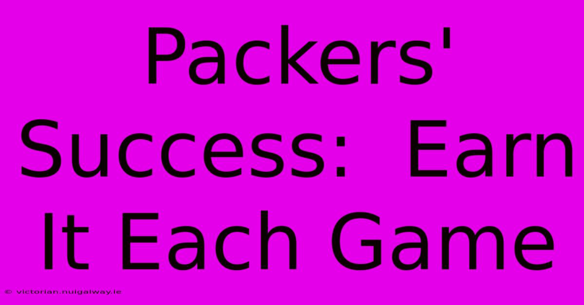 Packers' Success:  Earn It Each Game