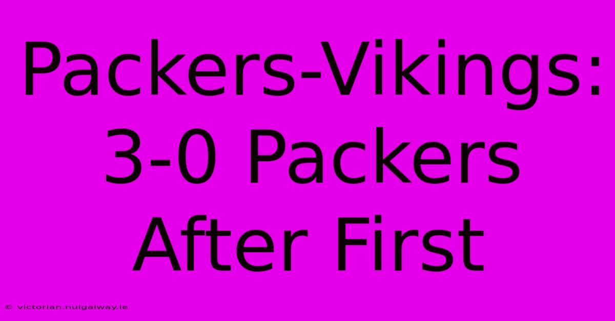 Packers-Vikings: 3-0 Packers After First